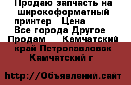 Продаю запчасть на широкоформатный принтер › Цена ­ 950 - Все города Другое » Продам   . Камчатский край,Петропавловск-Камчатский г.